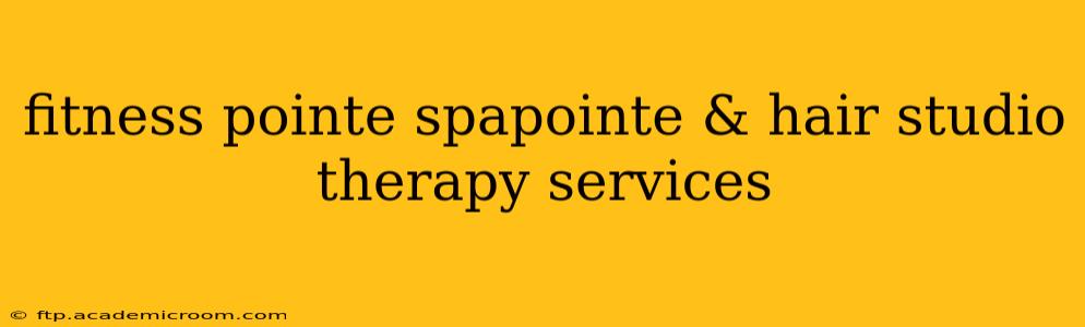 fitness pointe spapointe & hair studio therapy services