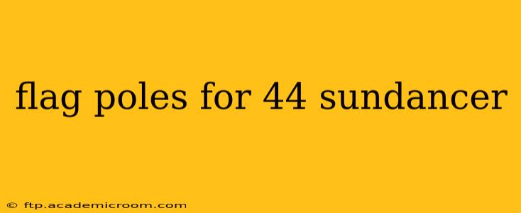 flag poles for 44 sundancer