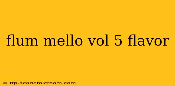 flum mello vol 5 flavor