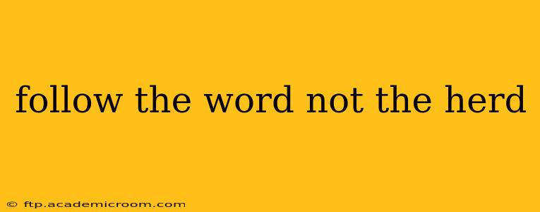 follow the word not the herd