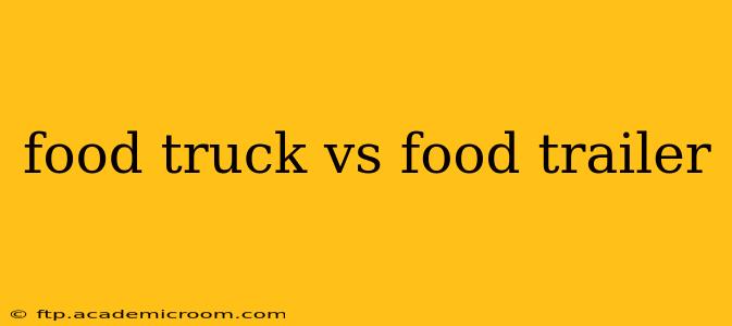 food truck vs food trailer