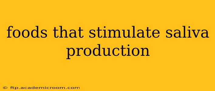 foods that stimulate saliva production