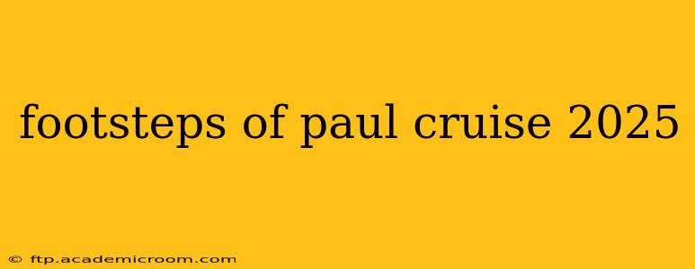 footsteps of paul cruise 2025