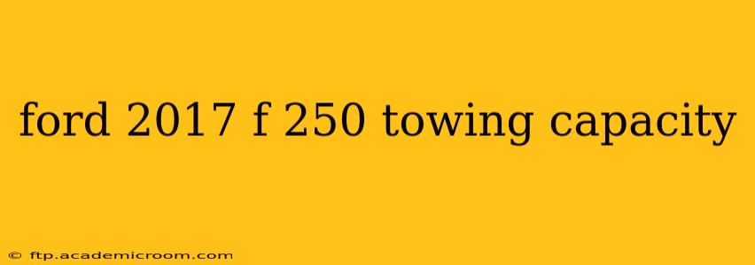ford 2017 f 250 towing capacity