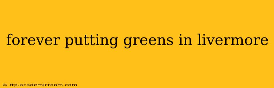 forever putting greens in livermore