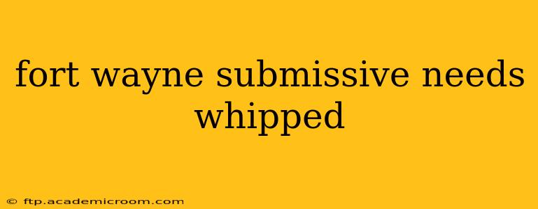 fort wayne submissive needs whipped fort wayne submissive needs whipped