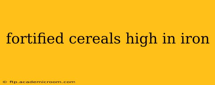 fortified cereals high in iron