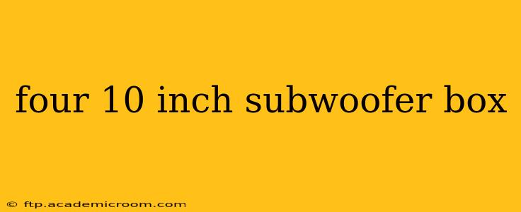 four 10 inch subwoofer box