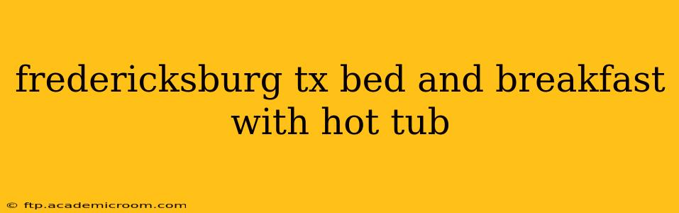 fredericksburg tx bed and breakfast with hot tub