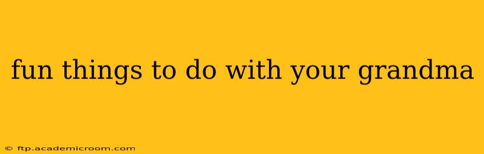 fun things to do with your grandma