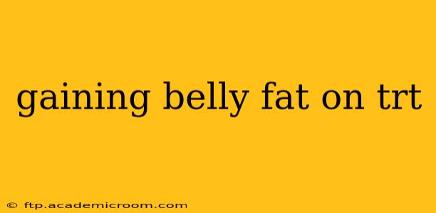 gaining belly fat on trt