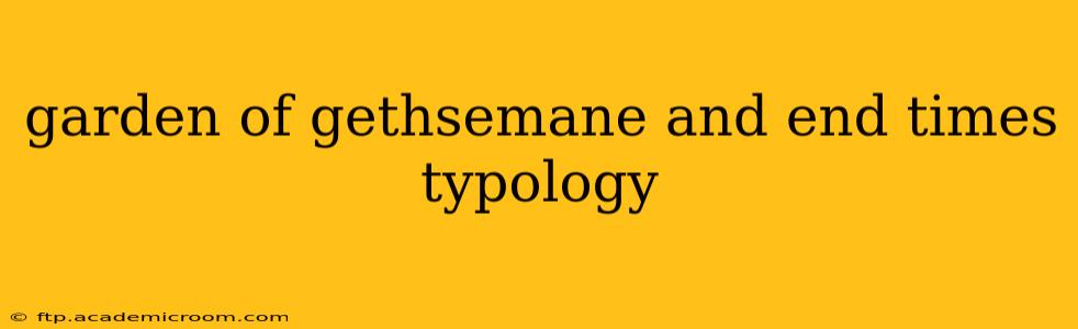 garden of gethsemane and end times typology
