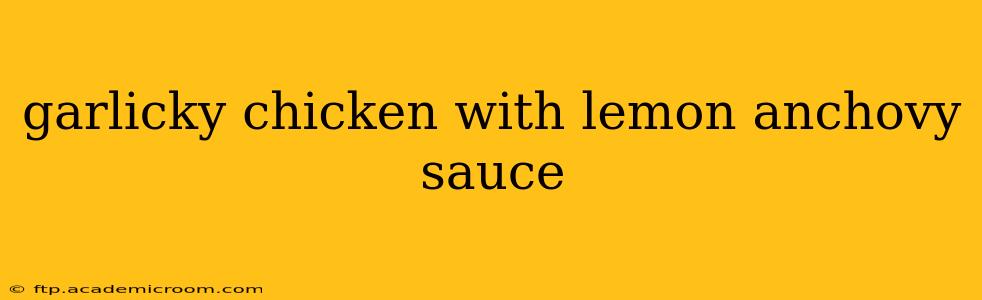 garlicky chicken with lemon anchovy sauce