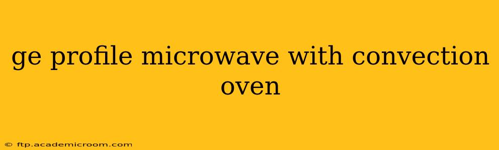 ge profile microwave with convection oven
