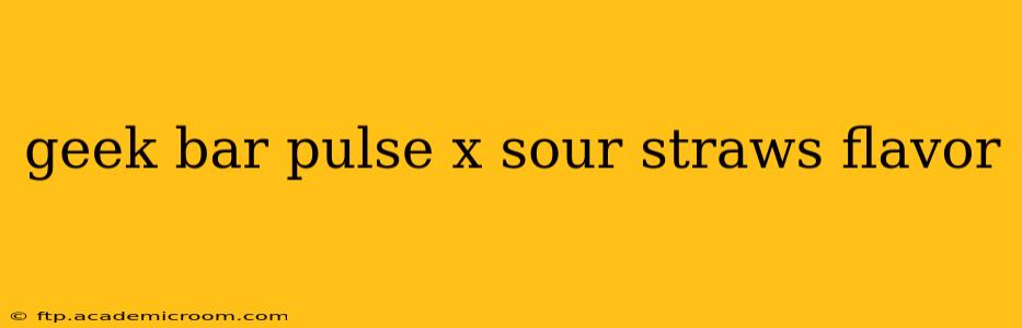 geek bar pulse x sour straws flavor