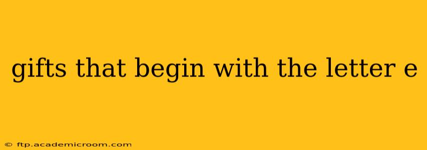 gifts that begin with the letter e
