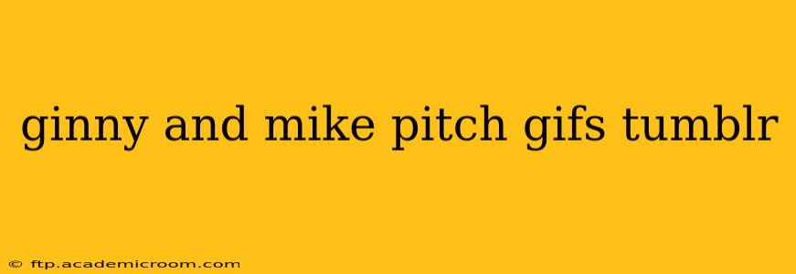 ginny and mike pitch gifs tumblr