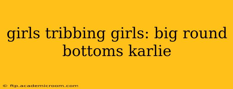 girls tribbing girls: big round bottoms karlie girls tribbing girls: big round bottoms karlie