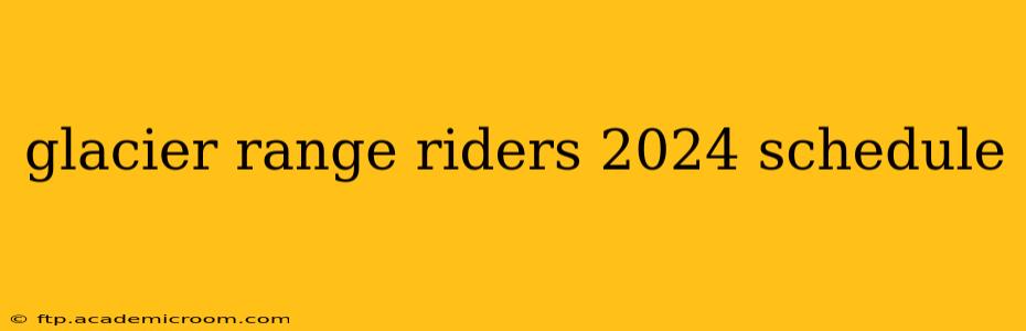 glacier range riders 2024 schedule