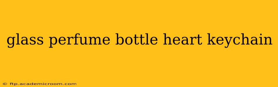 glass perfume bottle heart keychain