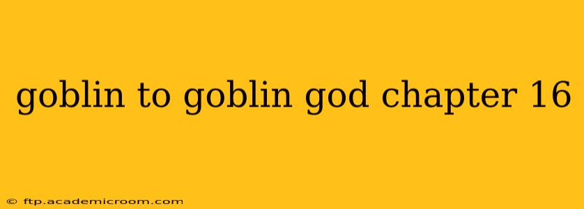 goblin to goblin god chapter 16