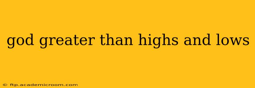 god greater than highs and lows
