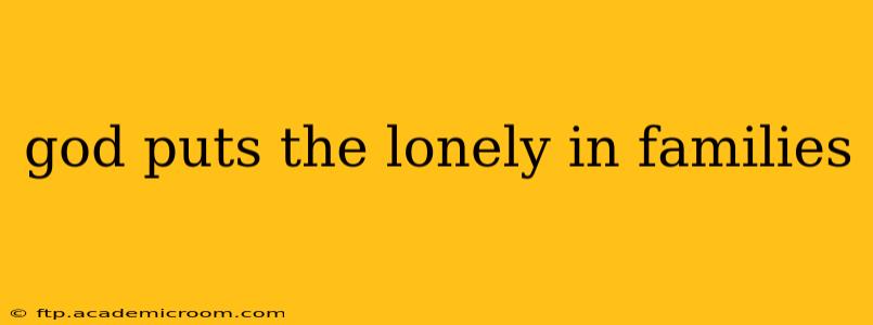 god puts the lonely in families