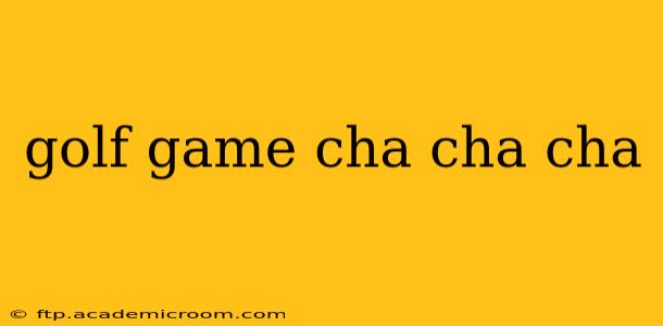 golf game cha cha cha