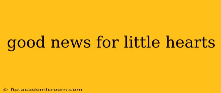 good news for little hearts