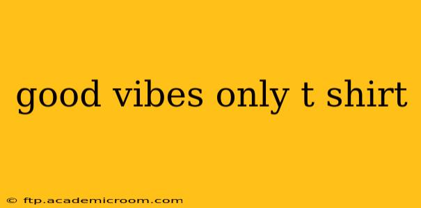 good vibes only t shirt