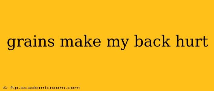 grains make my back hurt