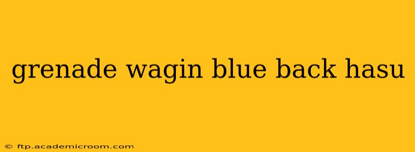 grenade wagin blue back hasu