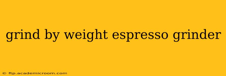 grind by weight espresso grinder