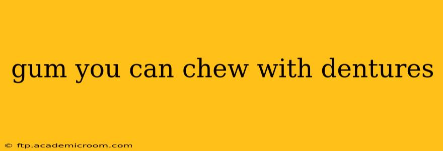 gum you can chew with dentures