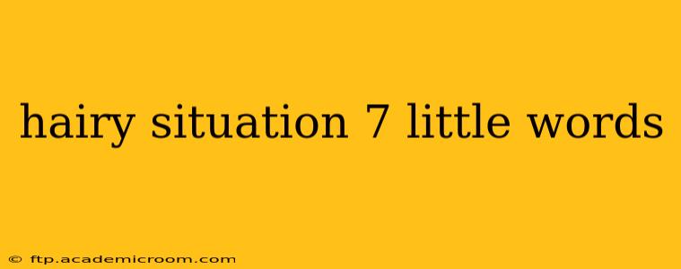 hairy situation 7 little words