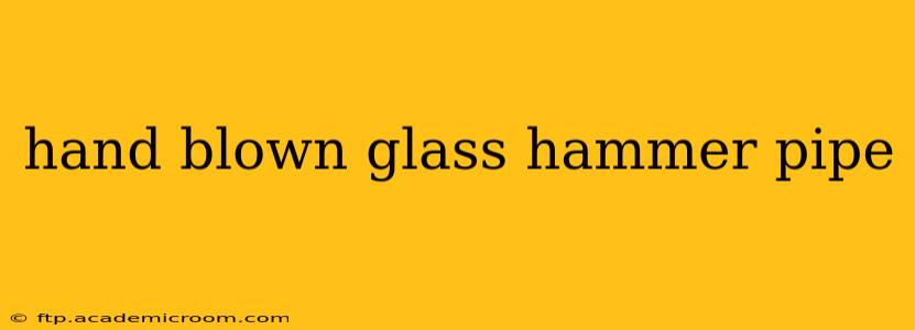 hand blown glass hammer pipe