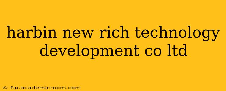 harbin new rich technology development co ltd