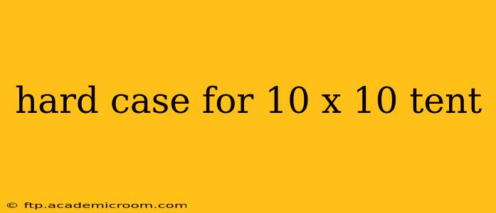 hard case for 10 x 10 tent