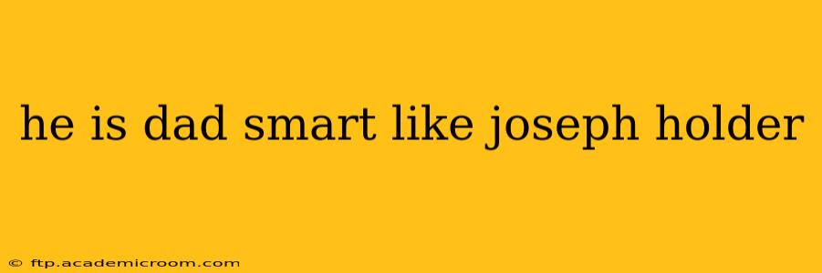 he is dad smart like joseph holder