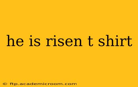 he is risen t shirt