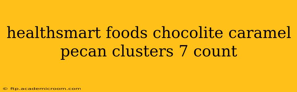 healthsmart foods chocolite caramel pecan clusters 7 count