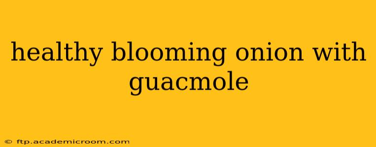 healthy blooming onion with guacmole