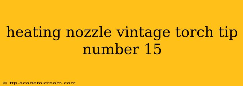 heating nozzle vintage torch tip number 15