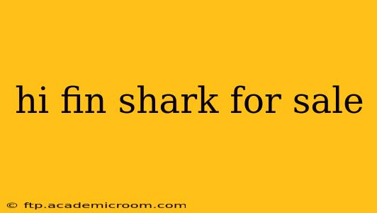 hi fin shark for sale