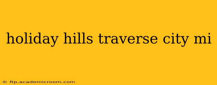 holiday hills traverse city mi