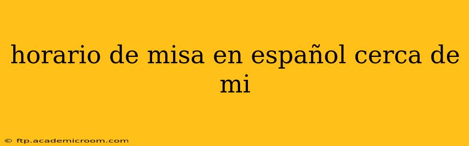 horario de misa en español cerca de mi