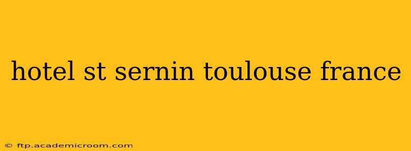 hotel st sernin toulouse france