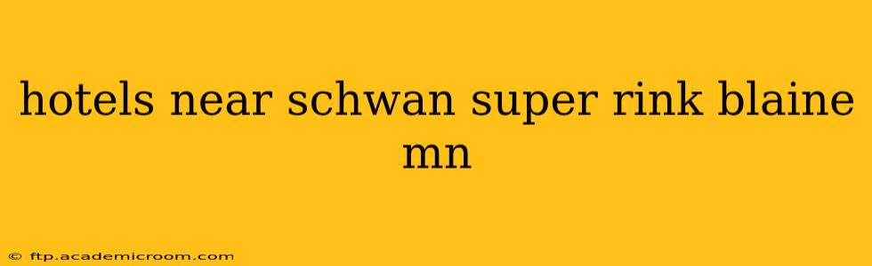 hotels near schwan super rink blaine mn