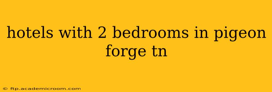 hotels with 2 bedrooms in pigeon forge tn