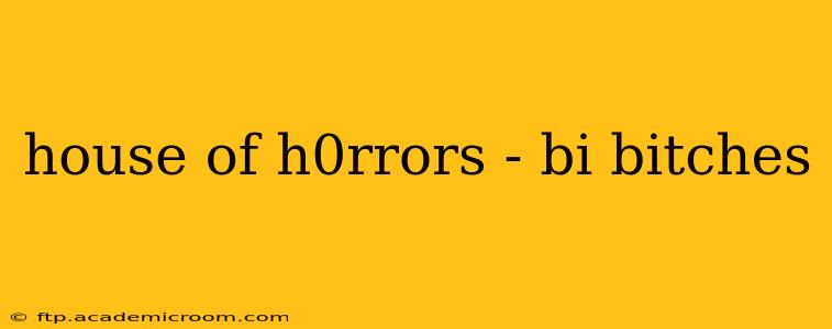 house of h0rrors - bi bitches house of h0rrors - bi bitches